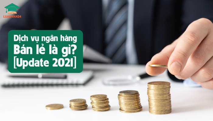 Dich-vu-ngan-hang-ban-le-la-gi-Update-2021