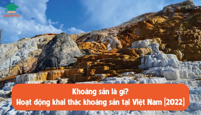 Khoáng sản là gì? Hoạt động khai thác khoáng sản tại Việt Nam [2022