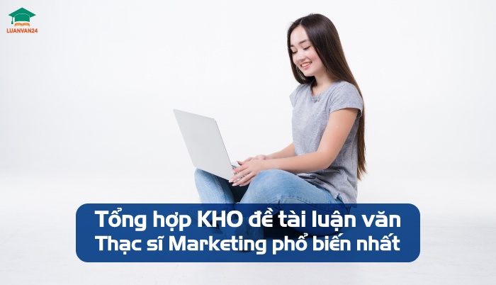 Tổng hợp KHO đề tài luận văn thạc sĩ Marketing phổ biến nhất