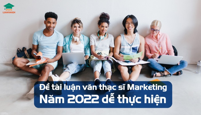 Đề tài luận văn thạc sĩ Marketing năm 2022 dễ thực hiện